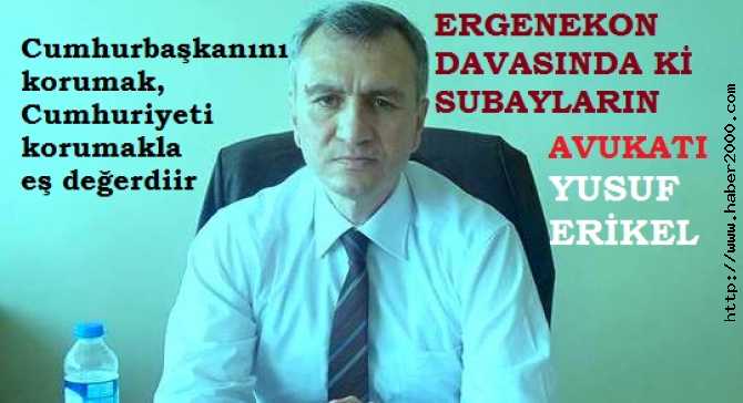 ERGENEKON DAVASINDAKİ SUBAYLARIN VEKİLİ ve AYNI ZAMANDA DAVANIN SANIĞI AV. YUSUF ERİKEL : 'VAY KAYSERİLİ ABDULLAH GÜL, VAY. CİN GİBİ ADAMSIN'