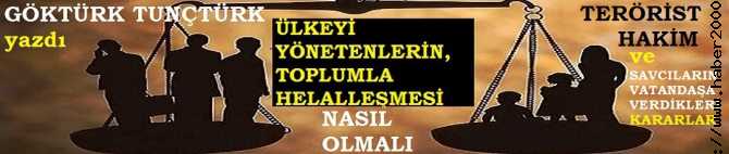 ÜLKEYİ YÖNETENLERİN, 15 TEMMUZ’dan SONRA TOPLUMLA HELALLEŞMESİ NASIL OLMALI? TERÖRİST HÂKİM ve SAVCILARIN VERDİKLERİ KARARLAR NEREYE KONMALI?