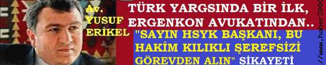 ERGENKON AVUKATI YUSUF ERİKEL, ERGENEKON DAVASI SANIKLARINA 'ŞEREFSİZ' DİYEN HAKİMİ, HSYK'ya ve ADALET BAKANLIĞINA ŞİKAYET ETTİ ve 'BU FETÖ ARTIĞINI ACİLEN GÖREVDEN ALIN' dedi 