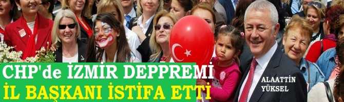 CHP'de İZMİR DEPREMİ ..İL BAŞKANI YÜKSEL İSTİFA ETTİ ve TELEFONUNU KAPATTI