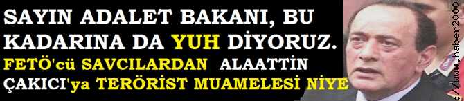 ÇAKALLAR, SİSLİ HAVADA, BULUNDUKLARI YERDE SAKLANIRLAR.. FETÖ'cü SAVCILARDAN, BOZKURT ALAATTİN ÇAKICI'ya TERÖRİST MUAMELESİ KARARI.