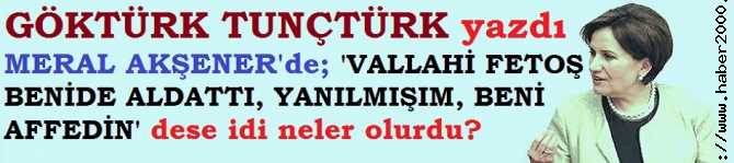 MERAL AKŞENER’de, “VALLAHİ BU FETULLAH 20 YIL ÖNCESİ SELAMI İLE BENİDE ALDATTI, BENDE YANILMIŞIM, HERKES BENİ AFFETSİN” dese idi NELER OLURDU? MANŞET FAHİŞELERİ NASIL MANŞETLER ATARLARDI?