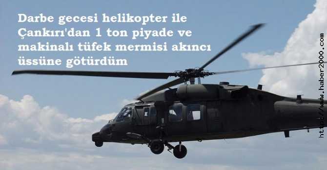 FETOŞ'UN ELEMANLARI DARBEYİ MAYIS'ta ÖĞRENİYORLAR, DARBE GECESİ ÇANKIRI'dan HELİKOPTER İLE 1 TON MERMİ GETİRİLİYOR, BİZİM İSTİHBARATÇILARIN DÖTLERİNDEN HABERLERİ YOK 