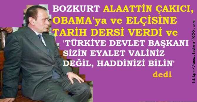 ALAATTİN ÇAKICI'dan, OBAMA'YA : 'BİZ, SİZİN GİBİ YUMURTADAN ÇIKAN BİR MİLLET DEĞİLİZ, BUNU HİÇ UNUTMAYIN'