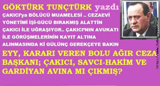 ÇAKICI’ya BÖLÜCÜ MUAMELESİ .. CEZAEVİ YÖNETİMİ İŞİ-GÜCÜ BIRAKMIŞ ALAATTİN ÇAKICI İLE UĞRAŞIYOR.. ÇAKICI’NIN AVUKATI İLE GÖRÜŞMELERİNİN KAYIT ALTINA ALINMASINDA Kİ GÜLÜNÇ GEREKÇEYE BAKIN