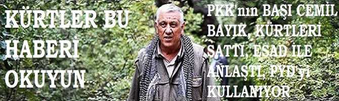 KÜRTLER BU HABERİ OKUYUN.. PKK'nın BAŞI CEMİL BAYIK, KÜRTLERİ SATTI, ESAD İLE ANLAŞTI