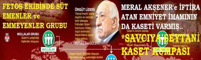 FETOŞ ÖRGÜTÜNDE, 'SÜT EMENLER ve EMMEYENLER' AYRIMI.. MERAL AKŞENER'e İFTİRA ATAN EMNİYET İMANININ DA KASETİ VARMIŞ