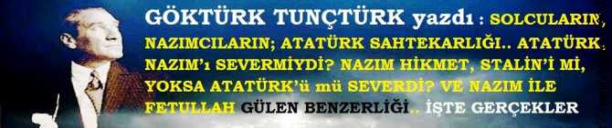 SOLCULARIN, NAZIMCILARIN; ATATÜRK SAHTEKARLIĞI.. ATATÜRK, NAZIM’ı SEVERMİY Dİ? NAZIM HİKMET, STALİN’İ Mİ YOKSA ATATÜRK’ü mü SEVERDİ? VE NAZIM İLE FETULLAH GÜLEN BENZERLİĞİ.. İŞTE GERÇEKLER