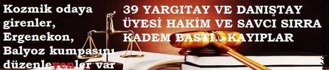 39 YARGITAY ve DANIŞTAY ÜYESİ HAKİM ve SAVCI SIRRA KADEM BASTI.. KAYIPLAR.. ARALARINDA KİMLER YOK Kİ