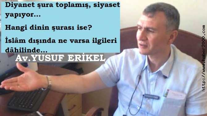 Av. YUSUF ERİKEL : 'AKIL ALMAZ BİR ŞEKİLDE, DİNSEL YOZLAŞMA YAŞANMAKTA'