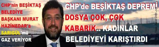 CHP'de, BEŞİKTAŞ DEPREMİ. İHRACI İSTENİLEN BELEDİYE BAŞKANININ DOSYASI ÇOK KABARIK.. KADINLAR, BELEDİYEYİ KARIŞTIRDI