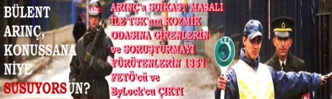 BÜLENT ARINÇ'a SUİKAST MASALI İLE TSK'nın KOZMİK ODASINA GİRENLERİN ve SORUŞTURMAYI YÜRÜTENLERİN 135'i FETÖ'cü ÇIKTI. KONUŞSANA BÜLENT ARINÇ NİYE SUSUYORSUN?