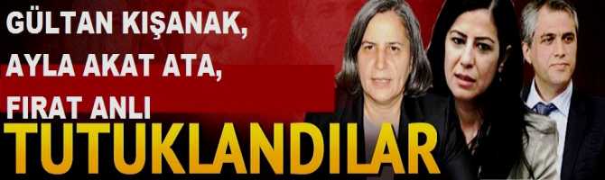 PKK'nın, DİYARBAKIR KANADI KIRILDI.. GÜLTAN KIŞANAK, FIRAT ANLI, AYLA AKAT TUTUKLANDI