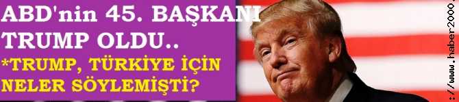 ABD'nin  YENİ BAŞKANI DONALD TRUMP OLDU. TÜRKİYE İÇİN NELER SÖYLEMİŞTİ?