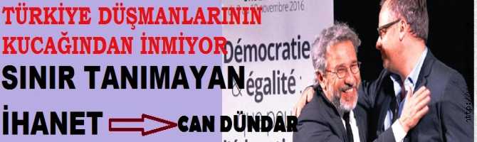 TÜRKİYE DÜŞMANLARININ KUCAĞINA, SINIR TANIMAYAN İHANETİN ADI; CAN DÜNDAR