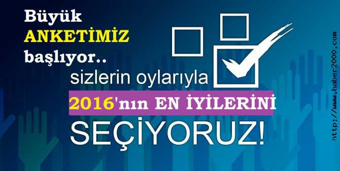 HABER SİTEMİZ, BÜYÜK ANKETİ BAŞLATIYOR.. OYLARINIZLA, 2016 YILININ EN İYİLERİNİ SEÇİYORUZ