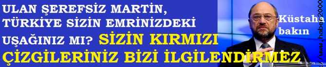 ULAN MARTİN, ÇİZERİZ SİZİN KIRMIZI ÇİZGİLERİNİZİ, ELİNİZDEN GELENİ YAPIN, SİZİN KÜSTAH TEHDİTLERİNİZE BOYUN EĞECEK DEĞİLİZ