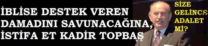 KADİR TOPBAŞ, İBLİS FETÖ'ye DESTEK VEREN DAMADINA 'MASUMİYET KARİNESİ' İSTEDİ. CEVAP VERECEĞİNE, İSTİFA ET TOPBAŞ