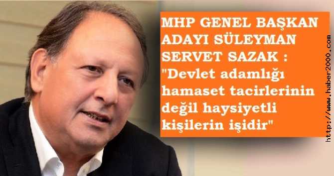 MHP GENEL BAŞKAN ADAYI SÜLEYMAN SERVET SAZAK : ‘DEVLET, SİYASET HOKKABAZLARININ SİRK ALANI DEĞİLDİR