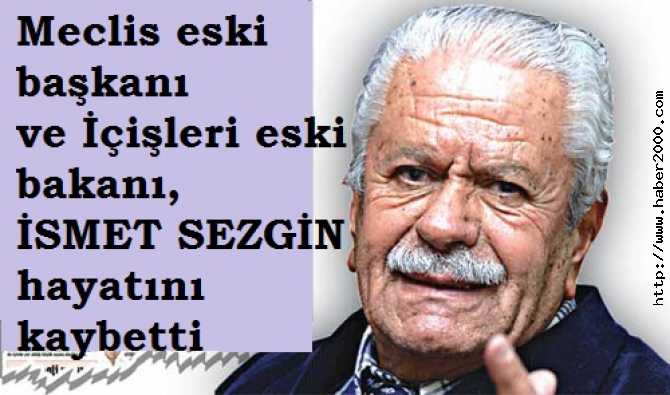 EFSANE SİYASETÇİ İSMET SEZGİN'İ (İSMET ABİ)  KAYBETTİK