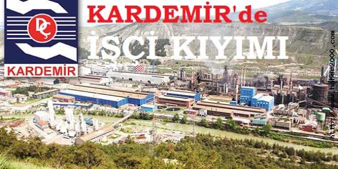 AKP'Lİ VEKİLİN AKRABASINDAN, KARDEMİR'DE İŞÇİ KIYIMI 