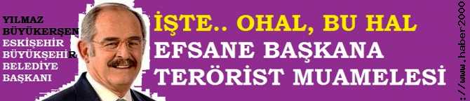 OHAL NEDENİYLE, EFSANE BAŞKAN YILMAZ BÜYÜKERŞEN'e; TERÖRİST MUAMELESİ. BAKANLIK, YURT DIŞINA ÇIKIŞINA İZİN VERMİYOR