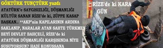 ATATÜRK’e SAYGISIZLIĞI, DÜŞMANLIĞI KÜLTÜR SANAN RİZE’de ki, ZÜPPE KASAP BAŞKAN… İKTİDARIN KAPILARININ ARDINA SAKLANIP, NARALAR ATAN SAHTE TÜRKMEN BEYİ BAHÇELİ, RİZE’de ki ATATÜRK DÜŞMANLIĞI KARŞISINDA NİYE SUSUYORSUN? HADİ KONUŞSANA