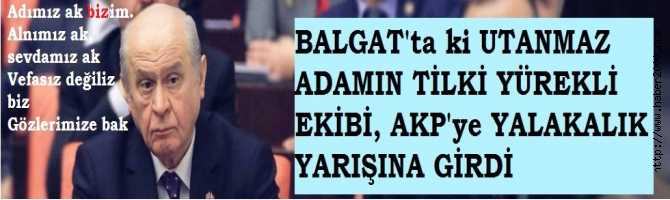 BALGAT'ta ki UTANMAZ ADAMIN,TİLKİ YÜREKLİ EKİBİ, AKP'ye ve SARAYA YALAKALIK YARIŞINA GİRDİLER