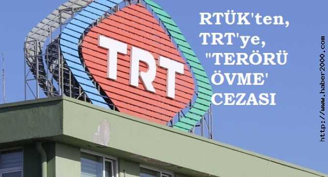 RTÜK, TRT'ye; 'TERÖRÜ ÖVME' YAYININDAN CEZA KESTİ