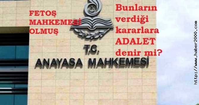 BUNLARIN VERDİĞİ KARARLARA ADALET Mİ DİYECEĞİZ? ANAYASA MAHKEMESİ'de, FETOŞ MAHKEMESİ HALİNE GELMİŞ. 41 PERSONEL İHRAÇ EDİLDİ, 15'İ AÇIĞA ALINDI