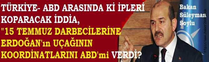 ABD-TÜRKİYE ARASINDA İPLERİ KOPARACAK İDDİA İÇİŞLERİ BAKANINDAN : 