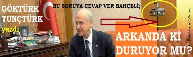 DEVLET BAHÇELİ’ye TEK BİR SORUM VAR; “ARKANDA Kİ DURUYOR MU?”