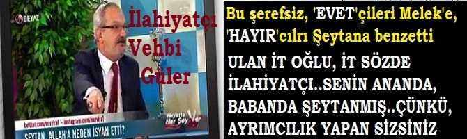 'EVET'çileri MELEK'e, 'HAYIR'cıları ŞEYTANA BENZETTİ.. ULAN İT OĞLU, İT SÖZDE İLAHİYATÇI.. ANLAŞILDI, SENİN ANAN ŞEYTANLA YATMIŞ