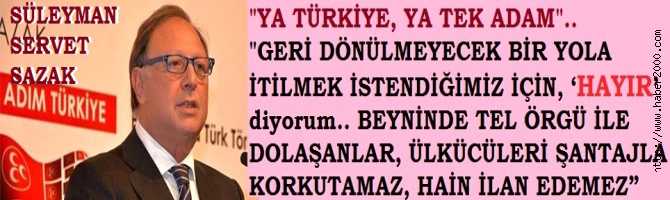 ŞEHİT GÜN SAZAK’ın OĞLU ve MHP GENEL BAŞKAN ADAYI SÜLEYMAN SERVET SAZAK’tan, TÜRK MİLLİETİNE MESAJ : “TÜRKİYE, GERİ DÖNÜLMEYECEK BİR YOLA İTİLMEK İSTENDİĞİ İÇİN, ‘HAYIR’ diyorum.. BEYNİNDE TEL ÖRGÜ İLE DOLAŞANLAR, ÜLKÜCÜLERİ ŞANTAJLA HAİN İLAN EDEMEZ”