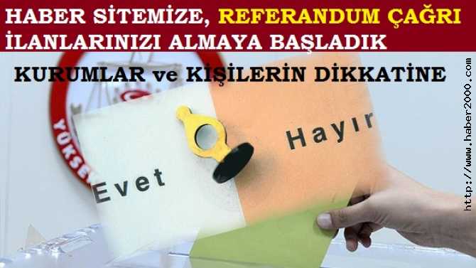 HABER SİTEMİZ, KURULUŞLAR VE ŞAHISLARDAN; REFERANDUM İÇİN, ‘ÇAĞRI İLANLARI’ ALMAYA BAŞLADI.. SEN DE VARMI SIN? 