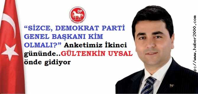 “DEMOKRAT PARTİ GENEL BAŞKANI KİM OLMALI?” ANKETİMİZ İKİNCİ GÜNÜNDE.. GÜLTEKİN UYSAL ÖNDE GİDİYOR