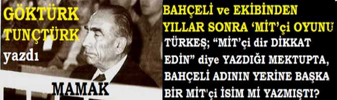 BAHÇELİ ve EKİBİNDEN YILLAR SONRA ‘MİT’çi OYUNU.. BAŞBUĞ TÜRKEŞ; “MİT’çi DİR DİKKAT EDİN” diye YAZDIĞI MEKTUPTA, BAHÇELİ ADININ YERİNE BAŞKA BİR İSİM Mİ YAZMIŞTI? 