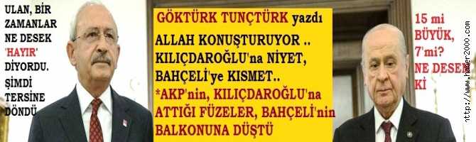 ALLAH KONUŞTURUYOR.. KILIÇDAROĞLU’na NİYET, BAHÇELİ’ye KISMET.. AKP’nin, KILIÇDAROĞLU’na ATTIĞI FÜZELER, BAHÇELİ’nin BALKONUNA DÜŞTÜ.