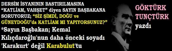 DERSİM İSYANININ BASTIRILMASINA “KATLİAM, VAHŞET” diyen SAYIN BAŞBAKANA SORUYORUZ; “SİZ ŞİMDİ, DOĞU ve GÜNEYDOĞU’da KATLİAM MI YAPIYORSUNUZ?”