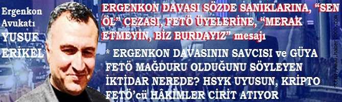 ADLİYELER, AYNI ADLİYE.. ERGENKON DAVASI SÖZDE SANIKLARINA “SEN ÖL” CEZASI, FETÖ ÜYELERİNE, “MERAK ETMEYİN, BİZ BURDAYIZ” mesajı