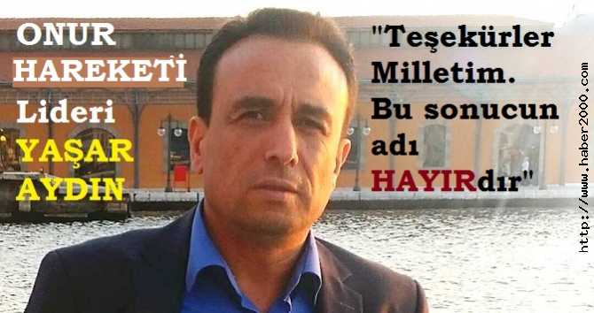 ONUR HAREKETİ : “TEK KELİME İLE BU SONUCUN ADI ‘HAYIR’DIR, YSK BAŞKANI DA DERHAL İSTİFA ETMELİDİR”