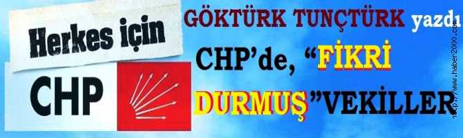 CHP’de, “FİKRİ DURMUŞ” MİLLETVEKİLLERİ