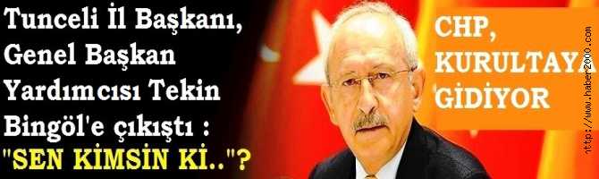 CHP KURULTAYA GİDİYOR.. TUNCELİ İL BAŞKANI GENEL BAŞKAN YARDIMCISINA ÖYLE BİR SERT ÇIKIŞ YAPTI Kİ