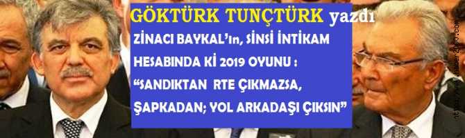 ZİNACI BAYKAL’ın, SİNSİ İNTİKAM HESABINDA Kİ 2019 OYUNU : “SANDIKTAN  RTE ÇIKMAZSA, ŞAPKADAN; YOL ARKADAŞI ÇIKSIN”