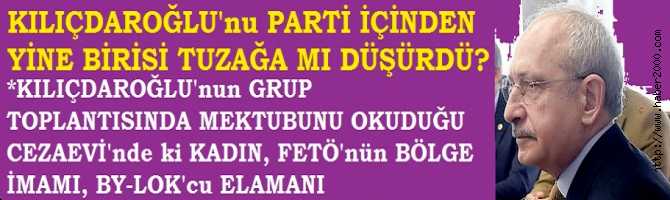 KILIÇDAROĞLU'nu PARTİ İÇİNDEN BİRİLERİ YİNE TUZAĞA MI DÜŞÜRDÜ? KILIÇDAROĞLU'nun, GRUP TOPLANTISINDA MEKTUBUNU OKUDUĞU CEZAEVİ'nde ki KADIN FETÖ'nün PROFESYONEL BÖLGE İMAMI