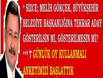 SİZCE; MELİH GÖKÇEK BÜYÜKŞEHİR BELEDİYE BAŞKANLIĞINA TEKRAR ADAY GÖSTERİLSİN Mİ, GÖSTERİLMESİN Mİ? ANKETİMİZİ BAŞLATTIK