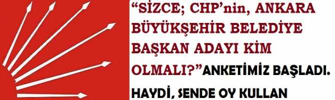 ANKETİMİZ BAŞLADI ..“SİZCE; CHP’nin, ANKARA BÜYÜKŞEHİR BELEDİYE BAŞKAN ADAYI KİM OLMALI?”. HAYDİ, SENDE OY KULLAN