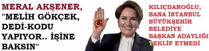 MERAL AKŞENER'den, MELİH GÖKÇEK'in İDDİASINA CEVAP ; 