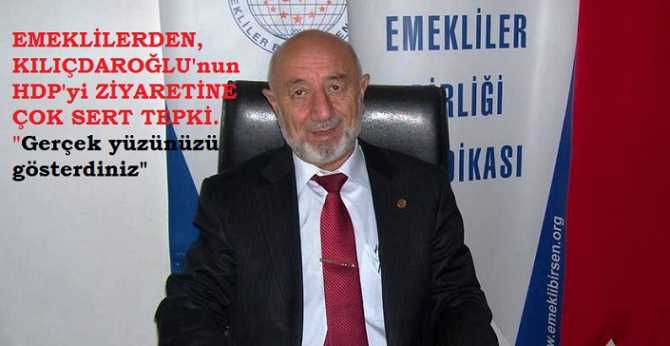 EMEKLİLER SENDİKASINDAN, KILIÇDAROĞLU'NA HDP'Yİ ZİYARET TEPKİSİ : 