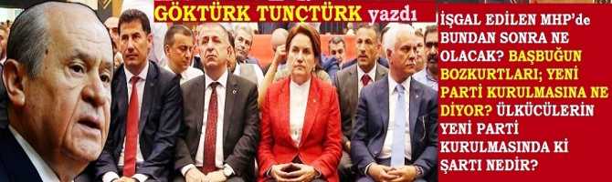 İŞGAL EDİLEN MHP’de BUNDAN SONRA NE OLACAK? BAŞBUĞUN BOZKURTLARI; YENİ PARTİ KURULMASINA NE DİYOR? ÜLKÜCÜLERİN YENİ PARTİ KURULMASINDA Kİ ŞARTI NEDİR?